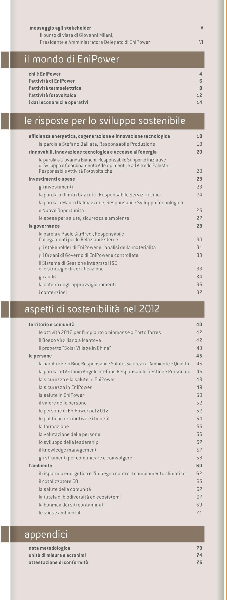 Stefano Ballista, Responsabile Produzione 18 rinnovabili, innovazione tecnologica e accesso all energia 20 la parola a Giovanna Bianchi, Responsabile Supporto Iniziative di Sviluppo e Coordinamento