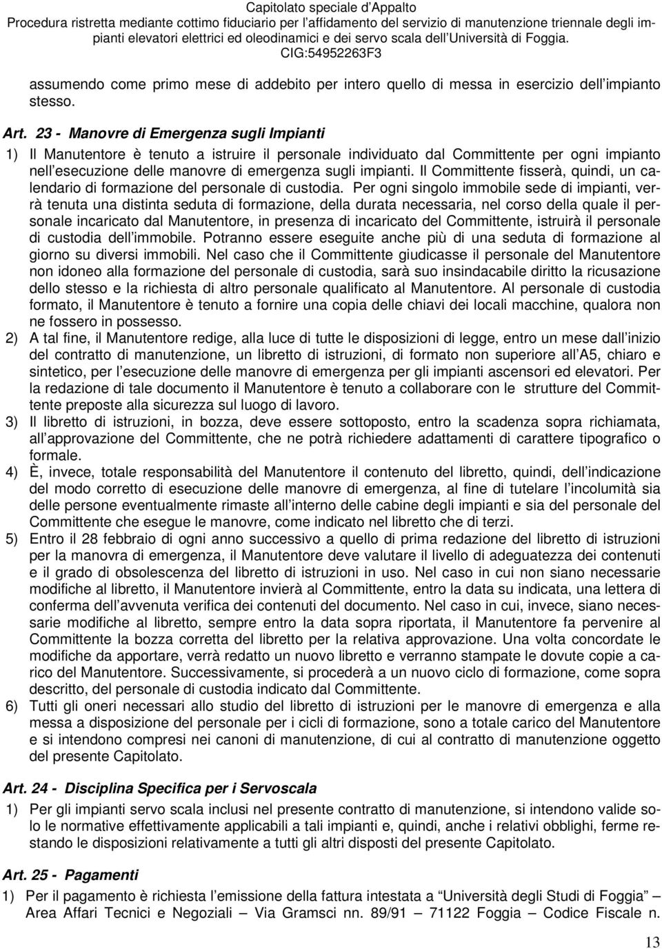 Il Committente fisserà, quindi, un calendario di formazione del personale di custodia.