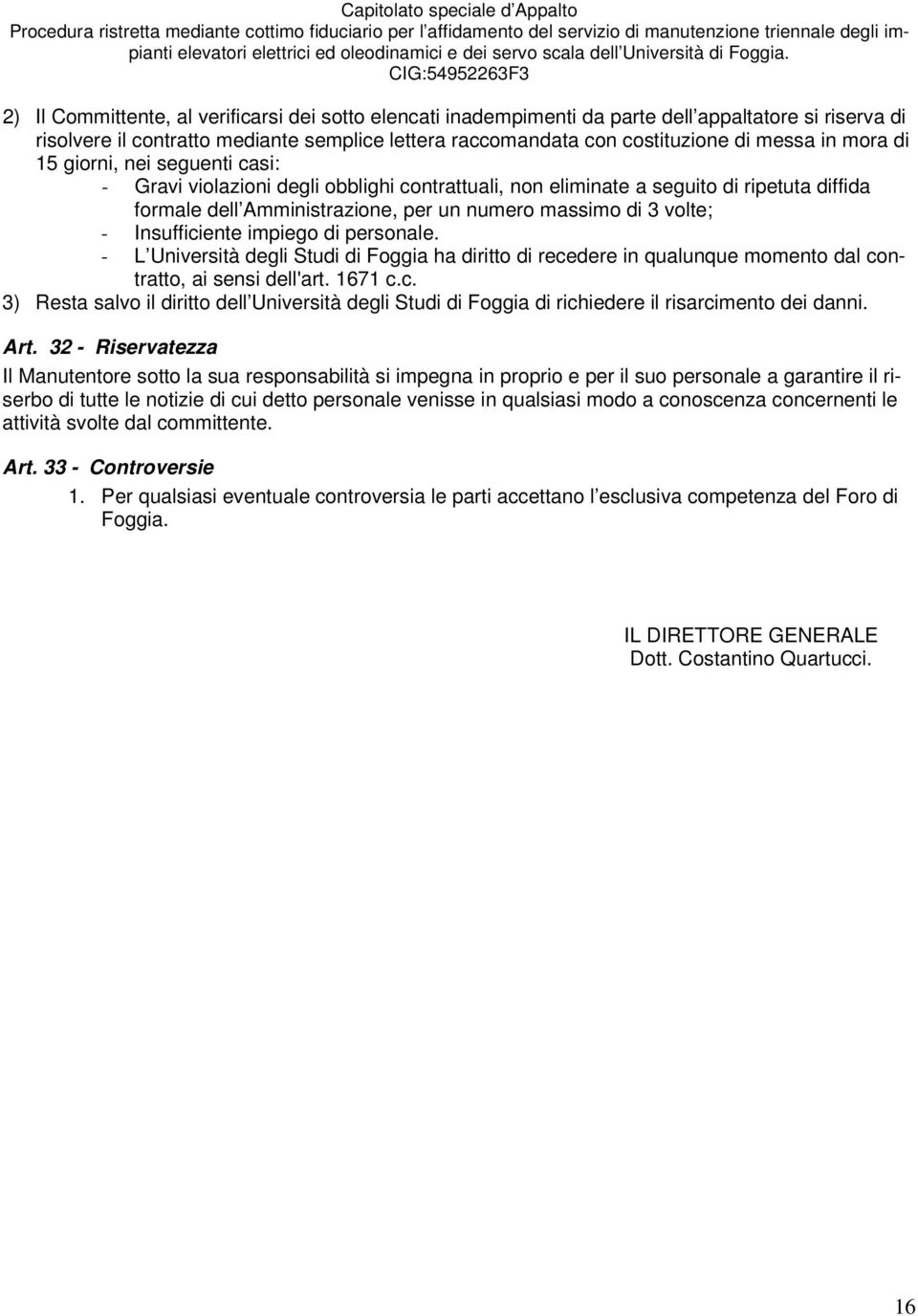 Insufficiente impiego di personale. - L Università degli Studi di Foggia ha diritto di recedere in qualunque momento dal contratto, ai sensi dell'art. 1671 c.c. 3) Resta salvo il diritto dell Università degli Studi di Foggia di richiedere il risarcimento dei danni.