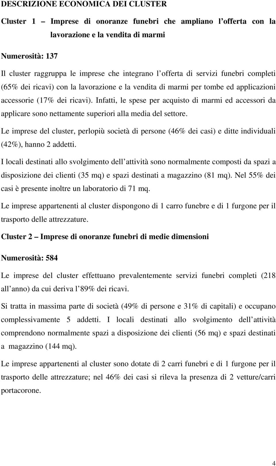 Infatti, le spese per acquisto di marmi ed accessori da applicare sono nettamente superiori alla media del settore.