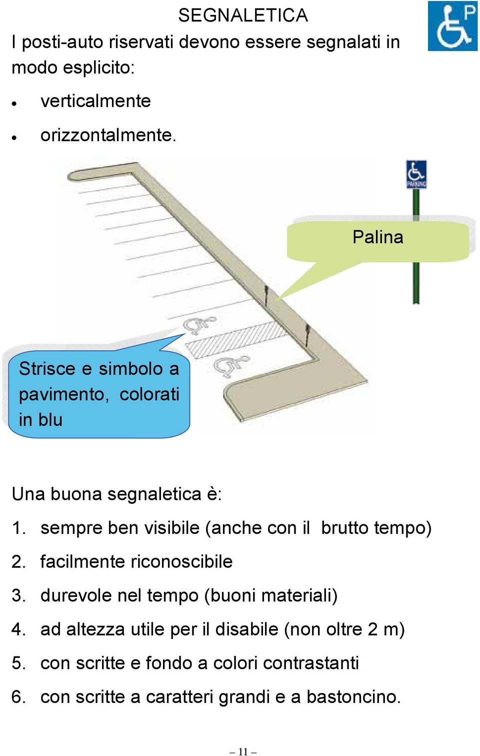 sempre ben visibile (anche con il brutto tempo) 2. facilmente riconoscibile 3.