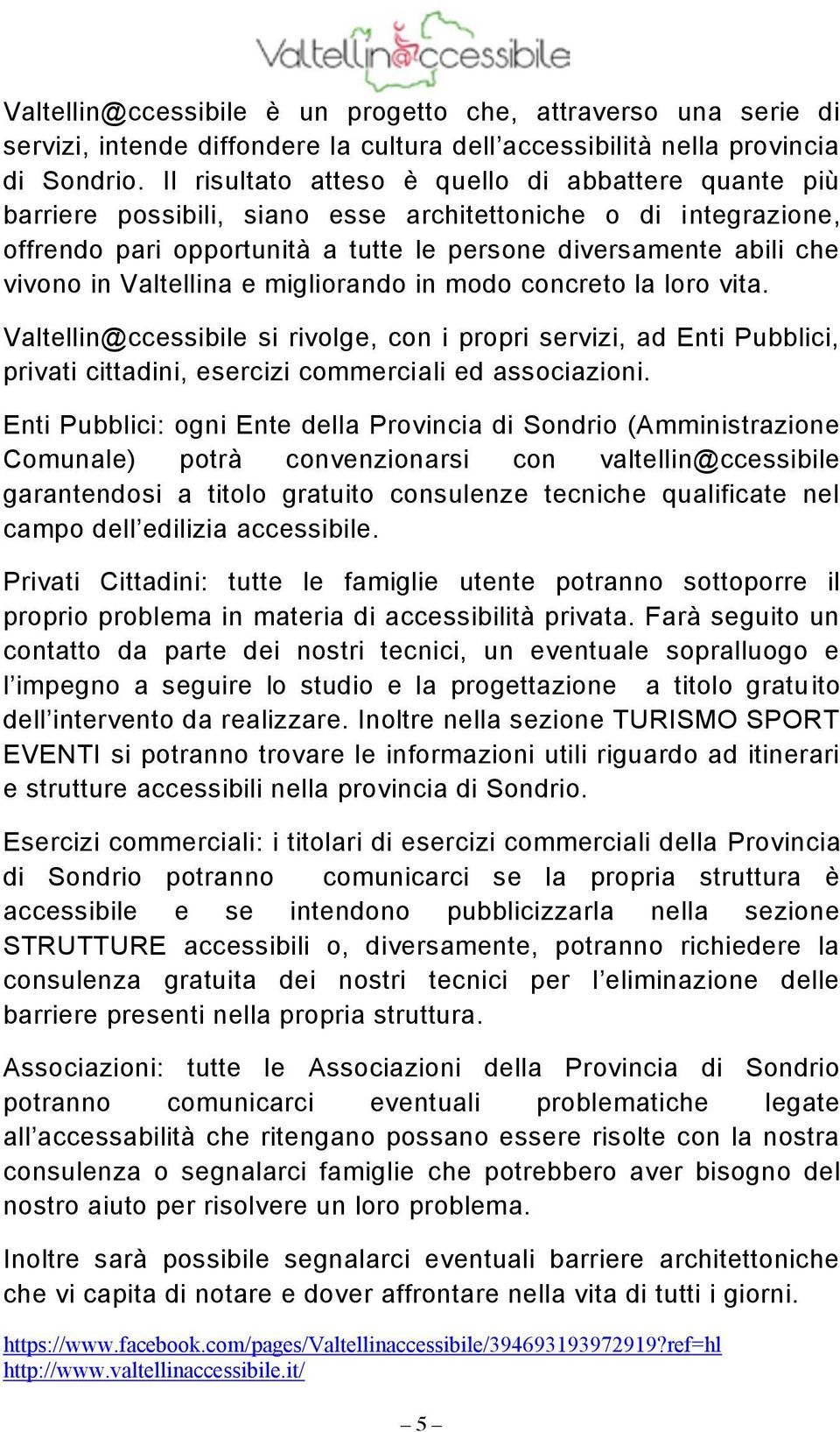 Valtellina e migliorando in modo concreto la loro vita. Valtellin@ccessibile si rivolge, con i propri servizi, ad Enti Pubblici, privati cittadini, esercizi commerciali ed associazioni.