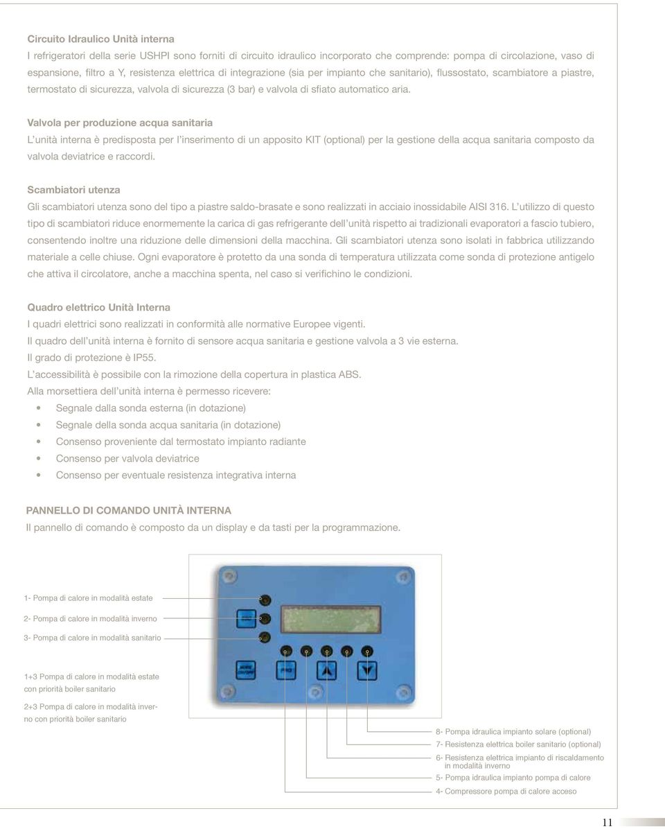 Valvola per produzione acqua sanitaria L unità interna è predisposta per l inserimento di un apposito KIT (optional) per la gestione della acqua sanitaria composto da valvola deviatrice e raccordi.