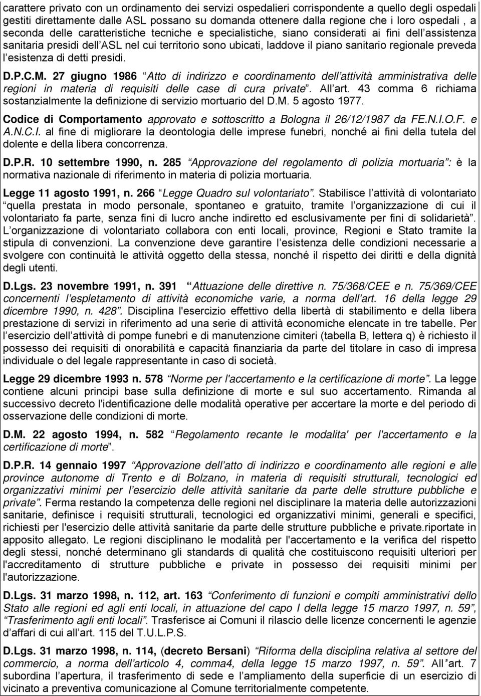 preveda l esistenza di detti presidi. D.P.C.M. 27 giugno 1986 Atto di indirizzo e coordinamento dell attività amministrativa delle regioni in materia di requisiti delle case di cura private. All art.