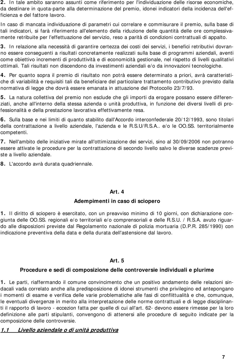 In caso di mancata individuazione di parametri cui correlare e commisurare il premio, sulla base di tali indicatori, si farà riferimento all'elemento della riduzione delle quantità delle ore