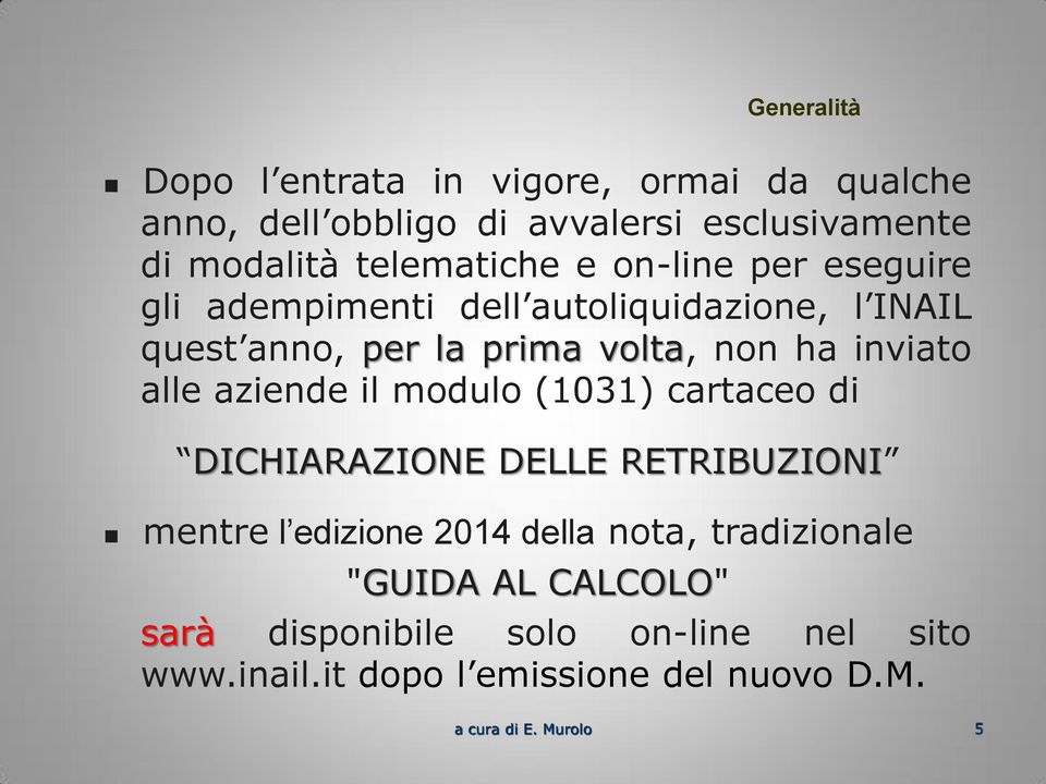 ha inviato alle aziende il modulo (1031) cartaceo di DICHIARAZIONE DELLE RETRIBUZIONI mentre l edizione 2014 della