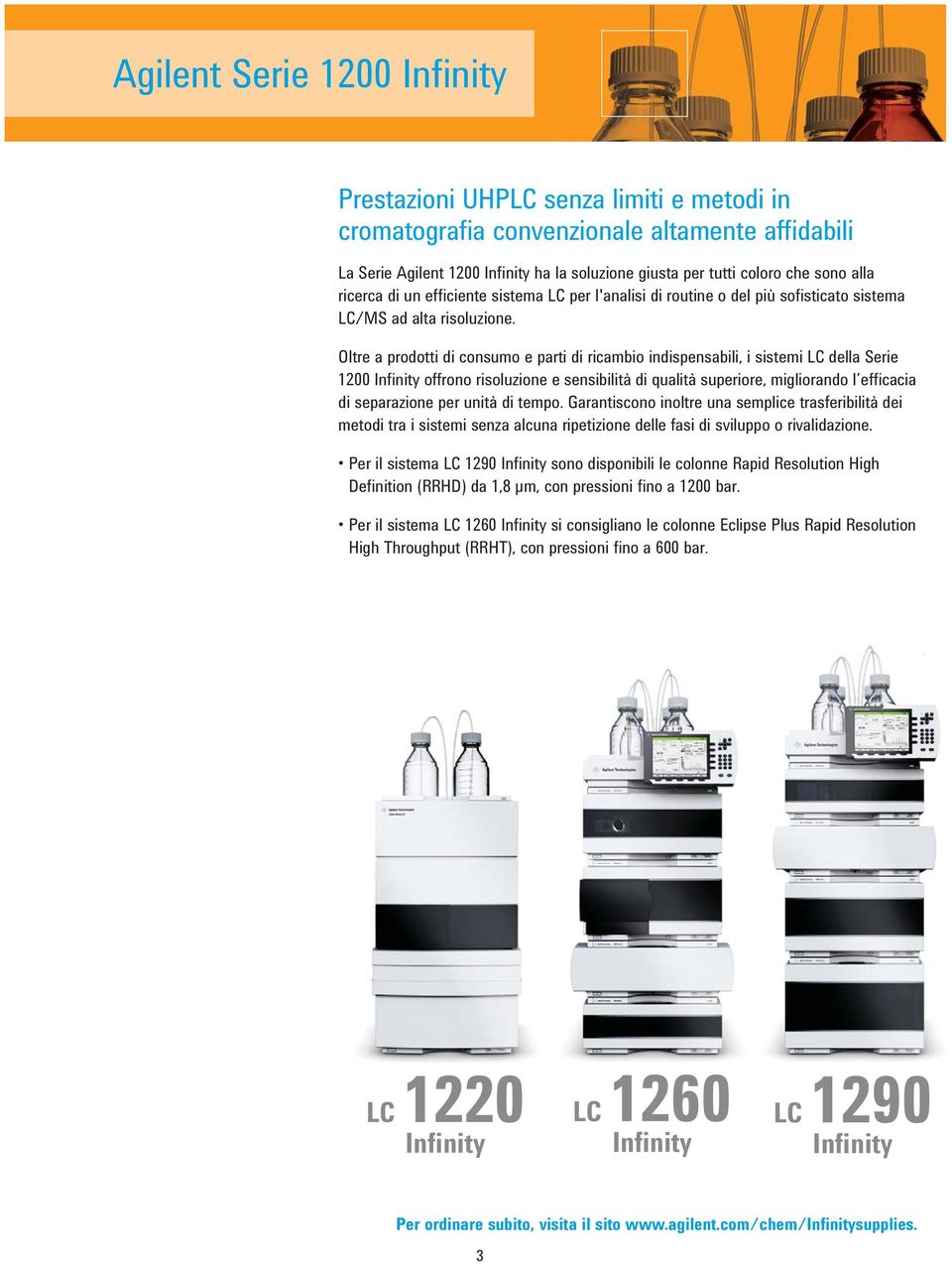 Oltre a prodotti di consumo e parti di ricambio indispensabili, i sistemi LC della Serie 1200 Infinity offrono risoluzione e sensibilità di qualità superiore, migliorando l efficacia di separazione
