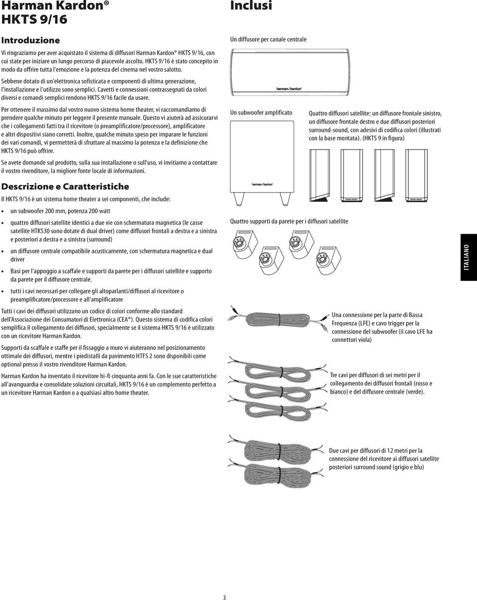 Sebbene dotato di un'elettronica sofisticata e componenti di ultima generazione, l'installazione e l'utilizzo sono semplici.