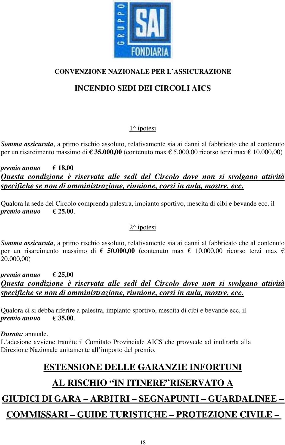 000,00) premio annuo 18,00 Questa condizione è riservata alle sedi del Circolo dove non si svolgano attività specifiche se non di amministrazione, riunione, corsi in aula, mostre, ecc.