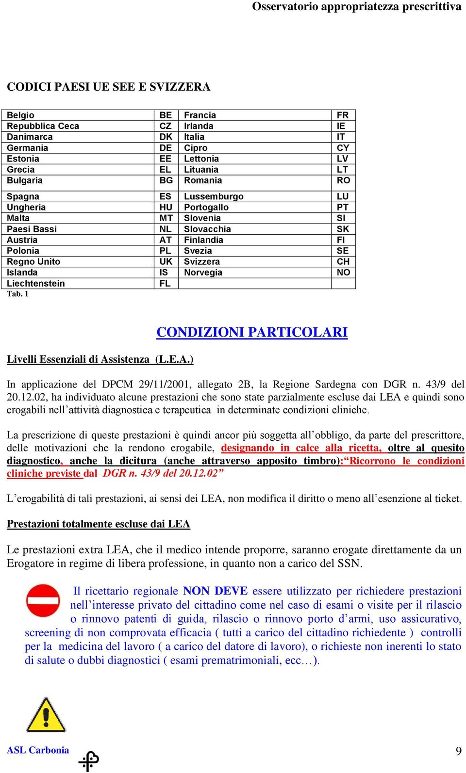 Liechtenstein FL Tab. 1 Livelli Essenziali di Assistenza (L.E.A.) CONDIZIONI PARTICOLARI In applicazione del DPCM 29/11/2001, allegato 2B, la Regione Sardegna con DGR n. 43/9 del 20.12.
