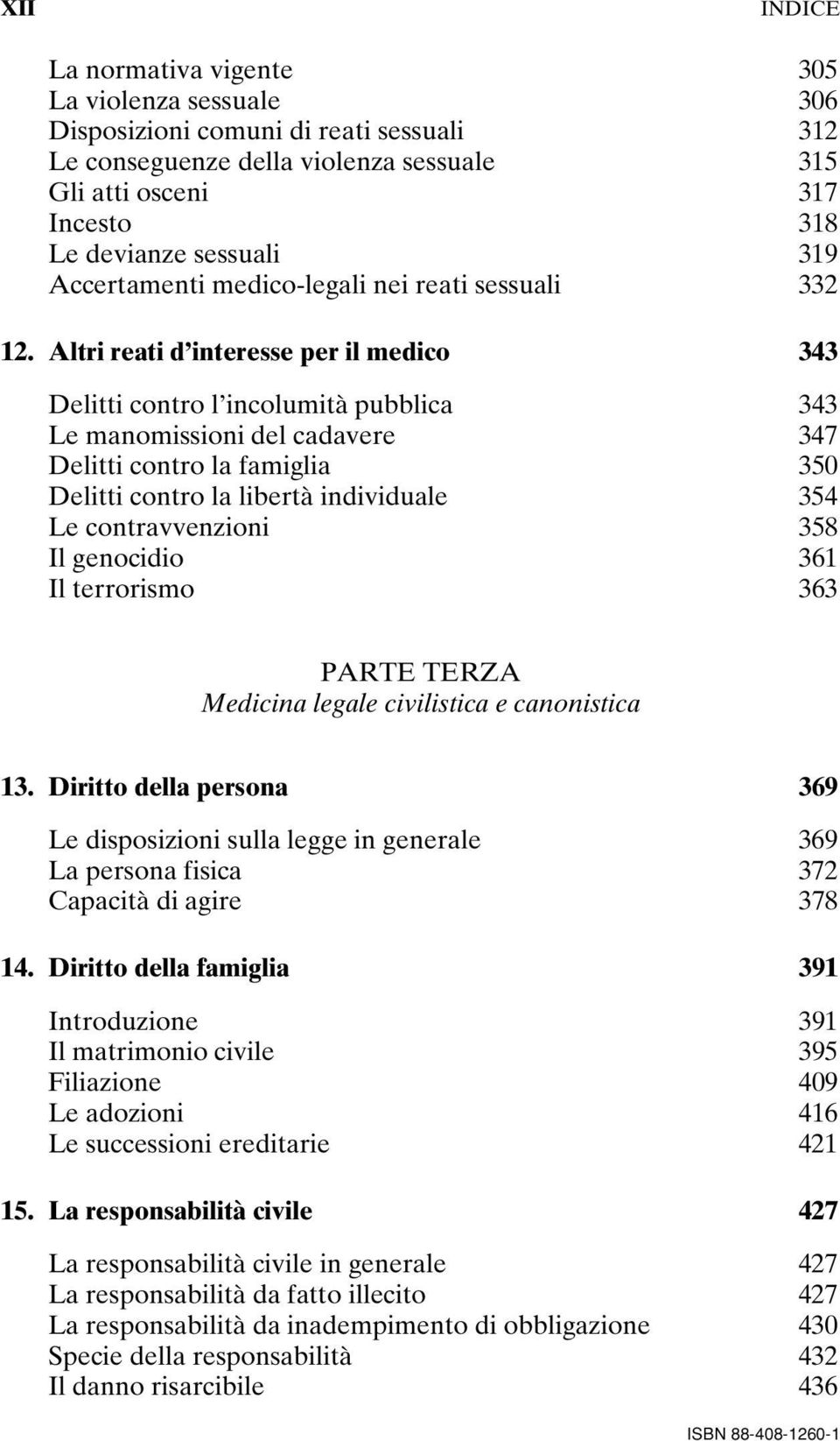 Altri reati d interesse per il medico 343 Delitti contro l incolumità pubblica 343 Le manomissioni del cadavere 347 Delitti contro la famiglia 350 Delitti contro la libertà individuale 354 Le