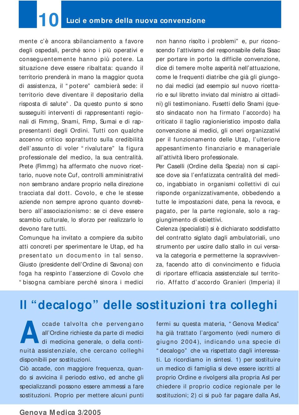 salute. Da questo punto si sono susseguiti interventi di rappresentanti regionali di Fimmg, Snami, Fimp, Sumai e di rappresentanti degli Ordini.