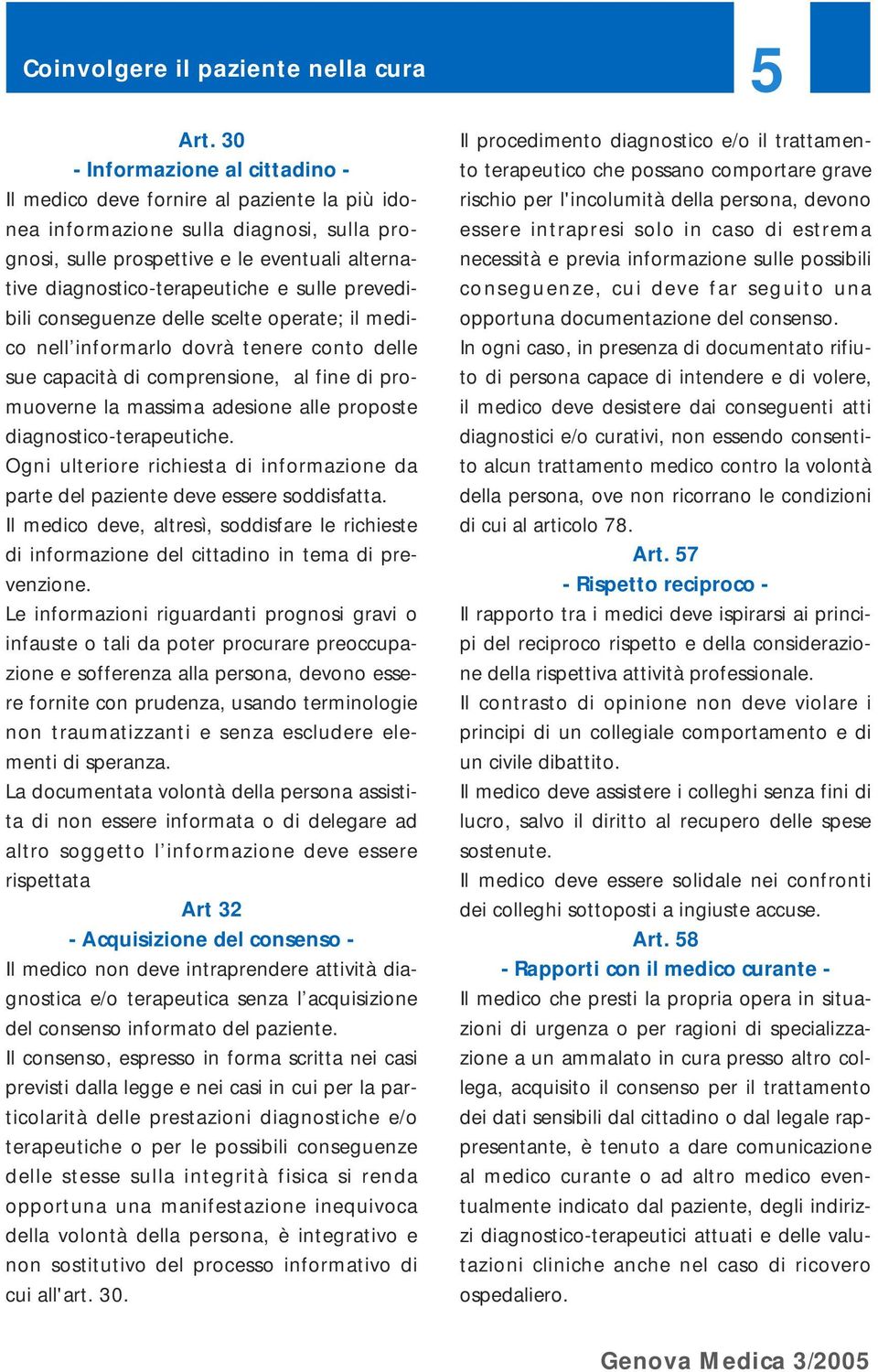 sulle prevedibili conseguenze delle scelte operate; il medico nell informarlo dovrà tenere conto delle sue capacità di comprensione, al fine di promuoverne la massima adesione alle proposte