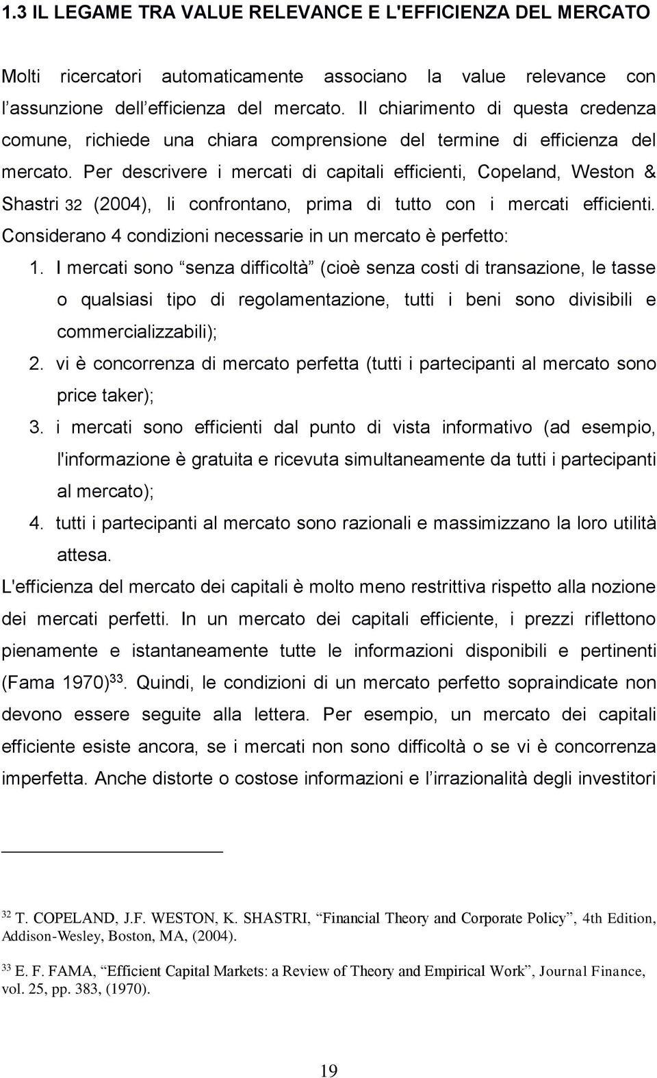 Per descrivere i mercai di capiali efficieni, Copeland, Weson & Shasri 32 (2004), li confronano, prima di uo con i mercai efficieni. Considerano 4 condizioni necessarie in un mercao è perfeo: 1.