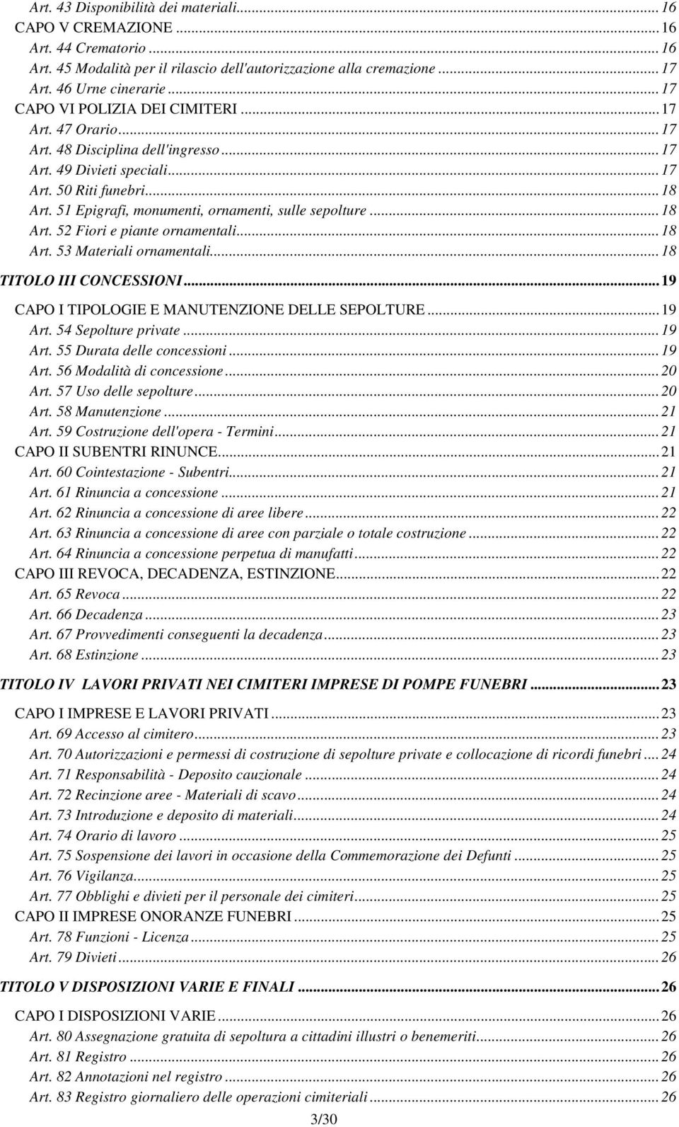 51 Epigrafi, monumenti, ornamenti, sulle sepolture...18 Art. 52 Fiori e piante ornamentali...18 Art. 53 Materiali ornamentali...18 TITOLO III CONCESSIONI.