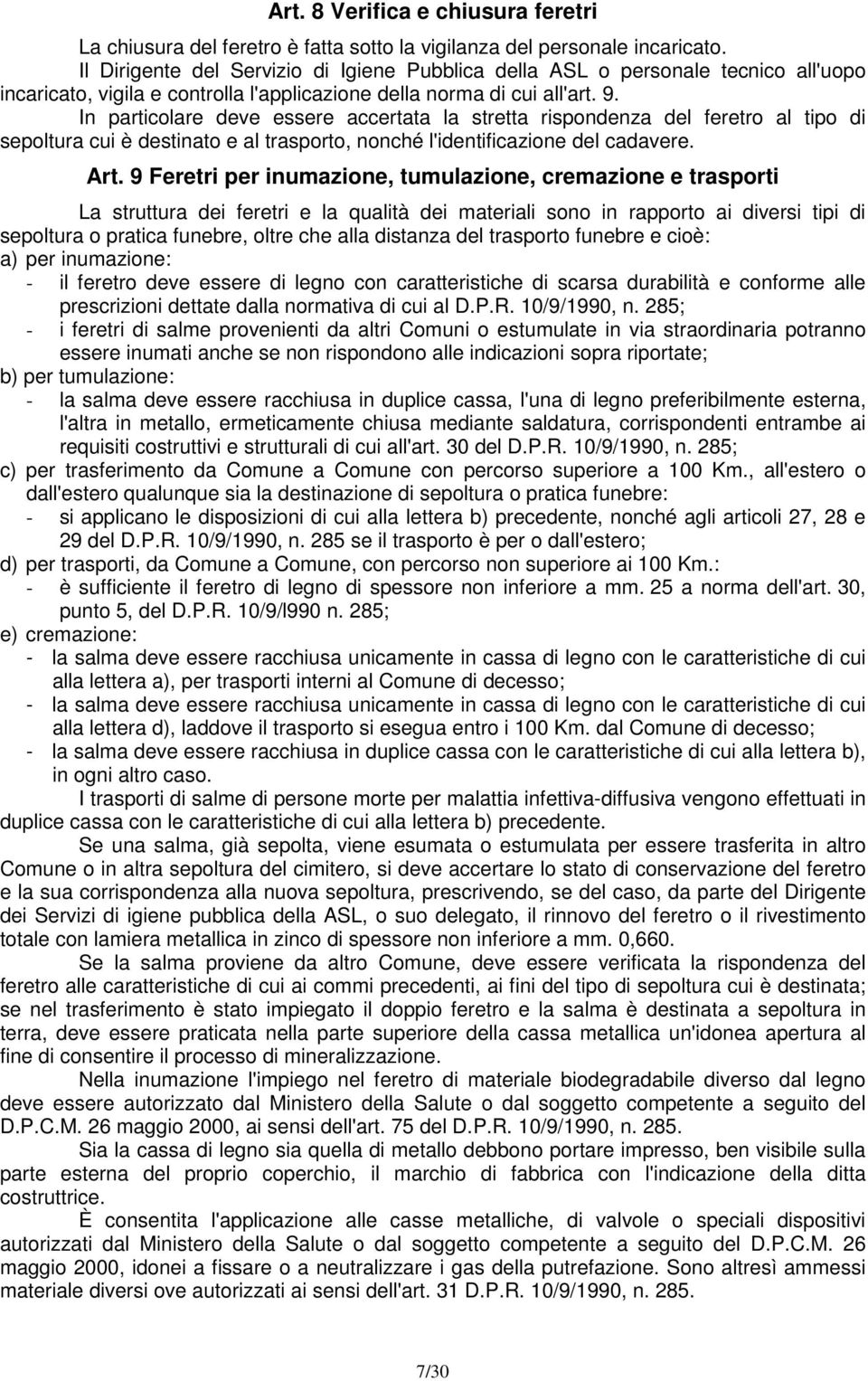 In particolare deve essere accertata la stretta rispondenza del feretro al tipo di sepoltura cui è destinato e al trasporto, nonché l'identificazione del cadavere. Art.