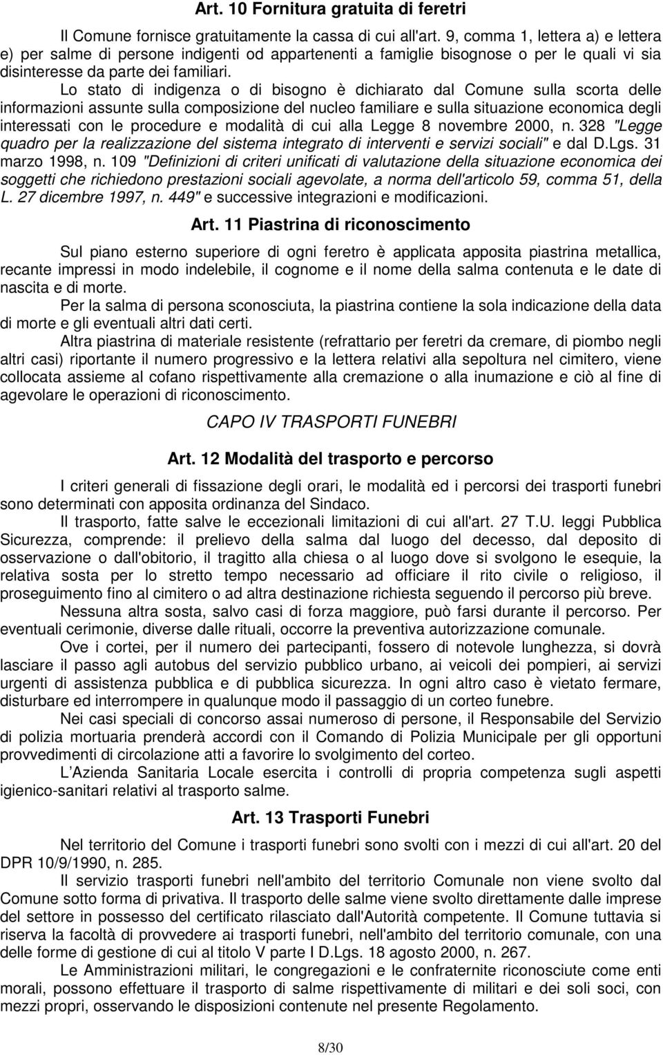 Lo stato di indigenza o di bisogno è dichiarato dal Comune sulla scorta delle informazioni assunte sulla composizione del nucleo familiare e sulla situazione economica degli interessati con le