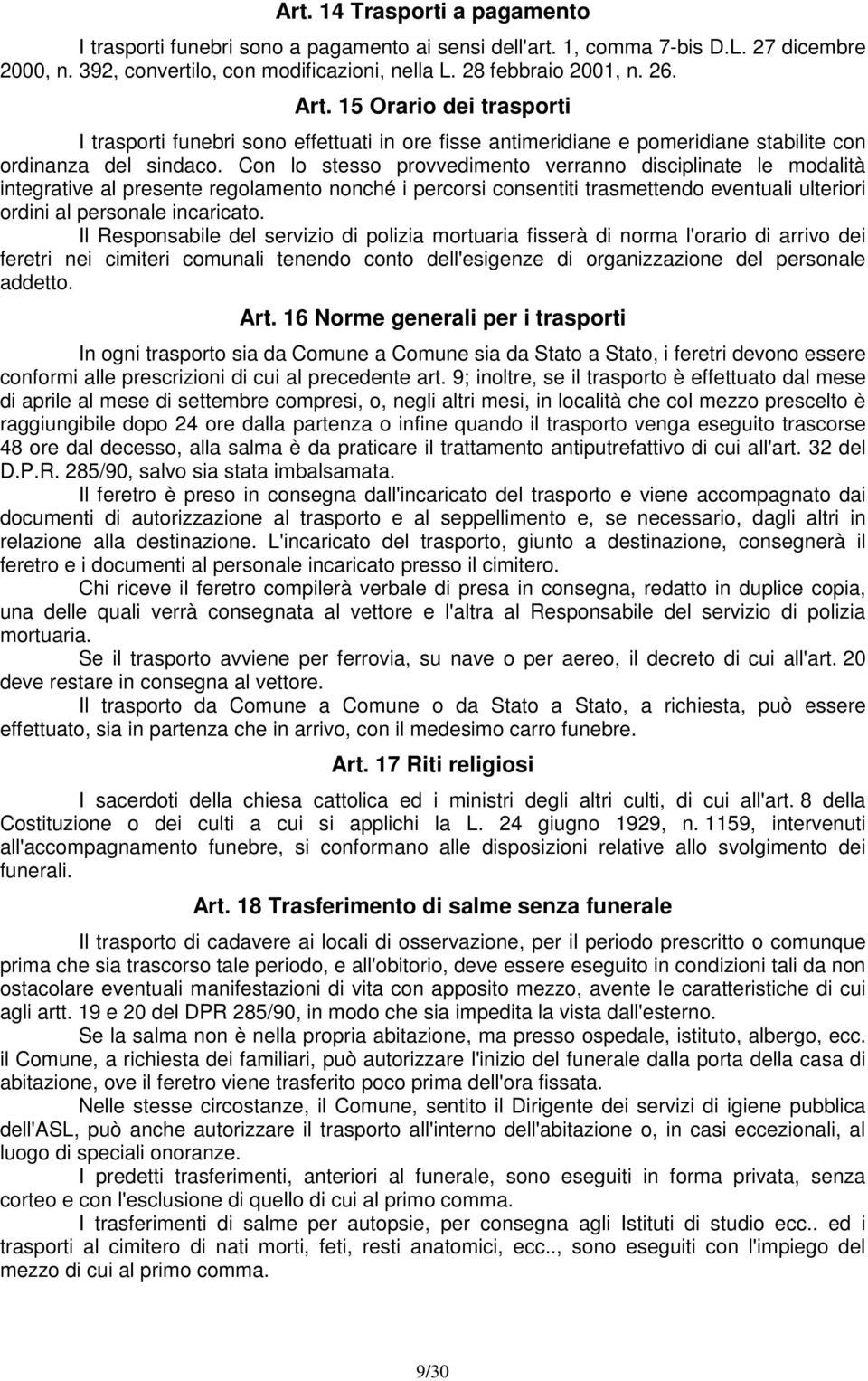 Con lo stesso provvedimento verranno disciplinate le modalità integrative al presente regolamento nonché i percorsi consentiti trasmettendo eventuali ulteriori ordini al personale incaricato.