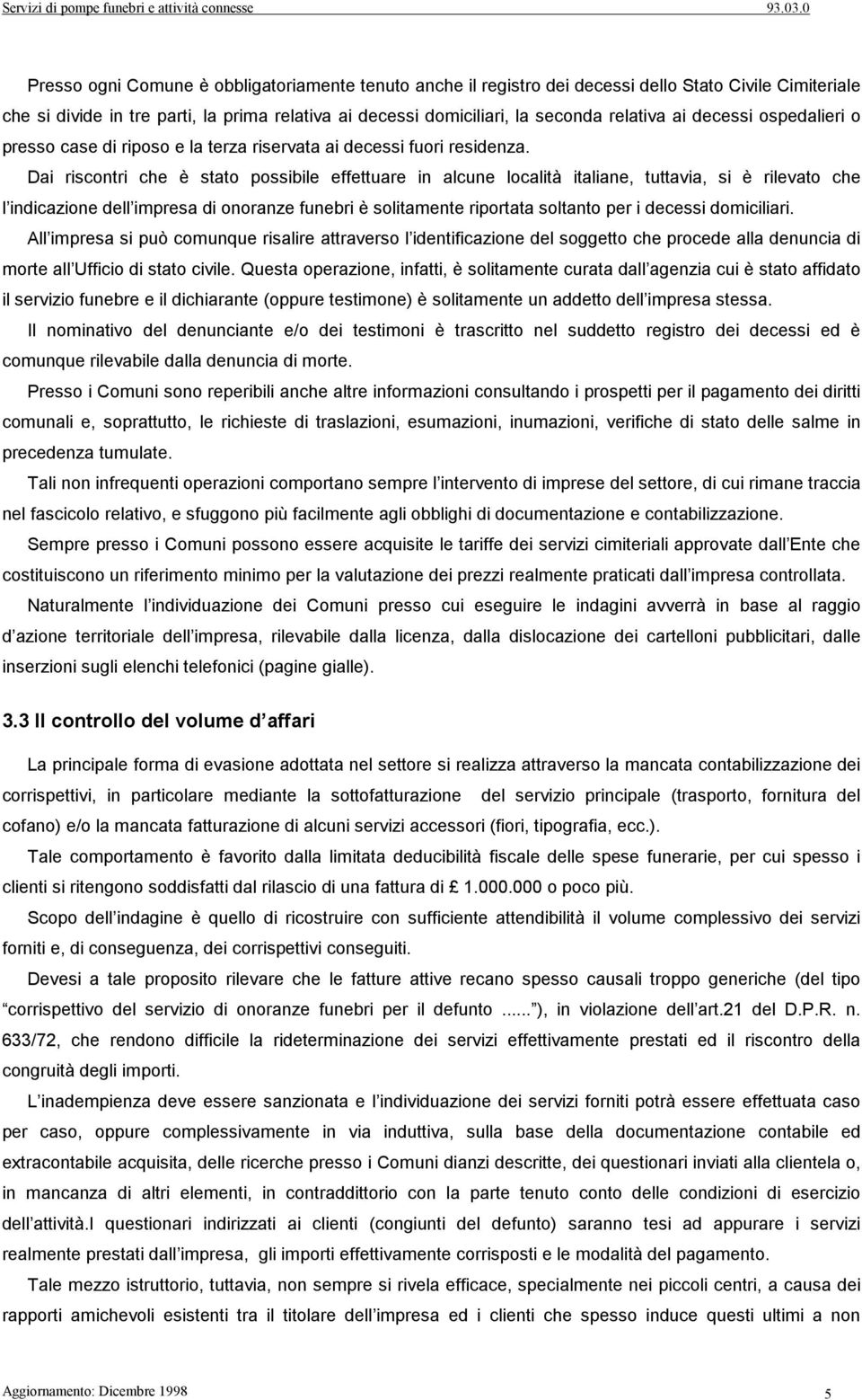 Dai riscontri che è stato possibile effettuare in alcune località italiane, tuttavia, si è rilevato che l indicazione dell impresa di onoranze funebri è solitamente riportata soltanto per i decessi