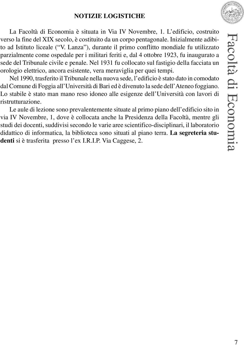 Lanza ), durante il primo conflitto mondiale fu utilizzato parzialmente come ospedale per i militari feriti e, dal 4 ottobre 1923, fu inaugurato a sede del Tribunale civile e penale.