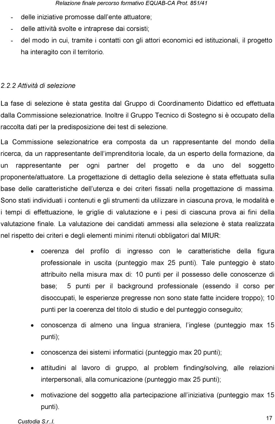 Inoltre il Gruppo Tecnico di Sostegno si è occupato della raccolta dati per la predisposizione dei test di selezione.