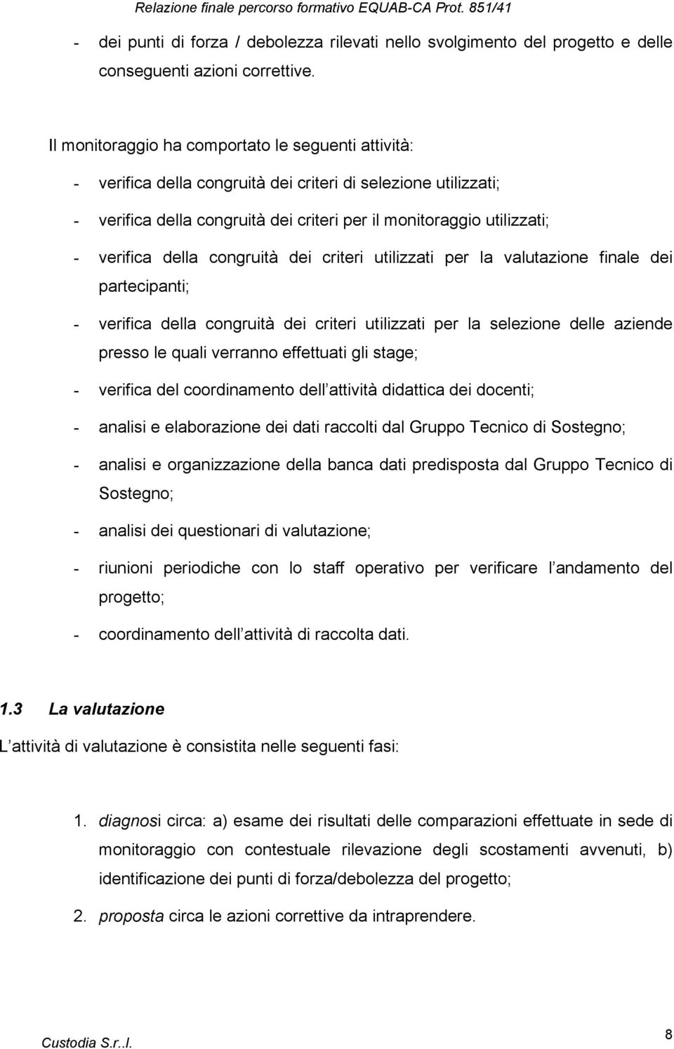 della congruità dei criteri utilizzati per la valutazione finale dei partecipanti; - verifica della congruità dei criteri utilizzati per la selezione delle aziende presso le quali verranno effettuati