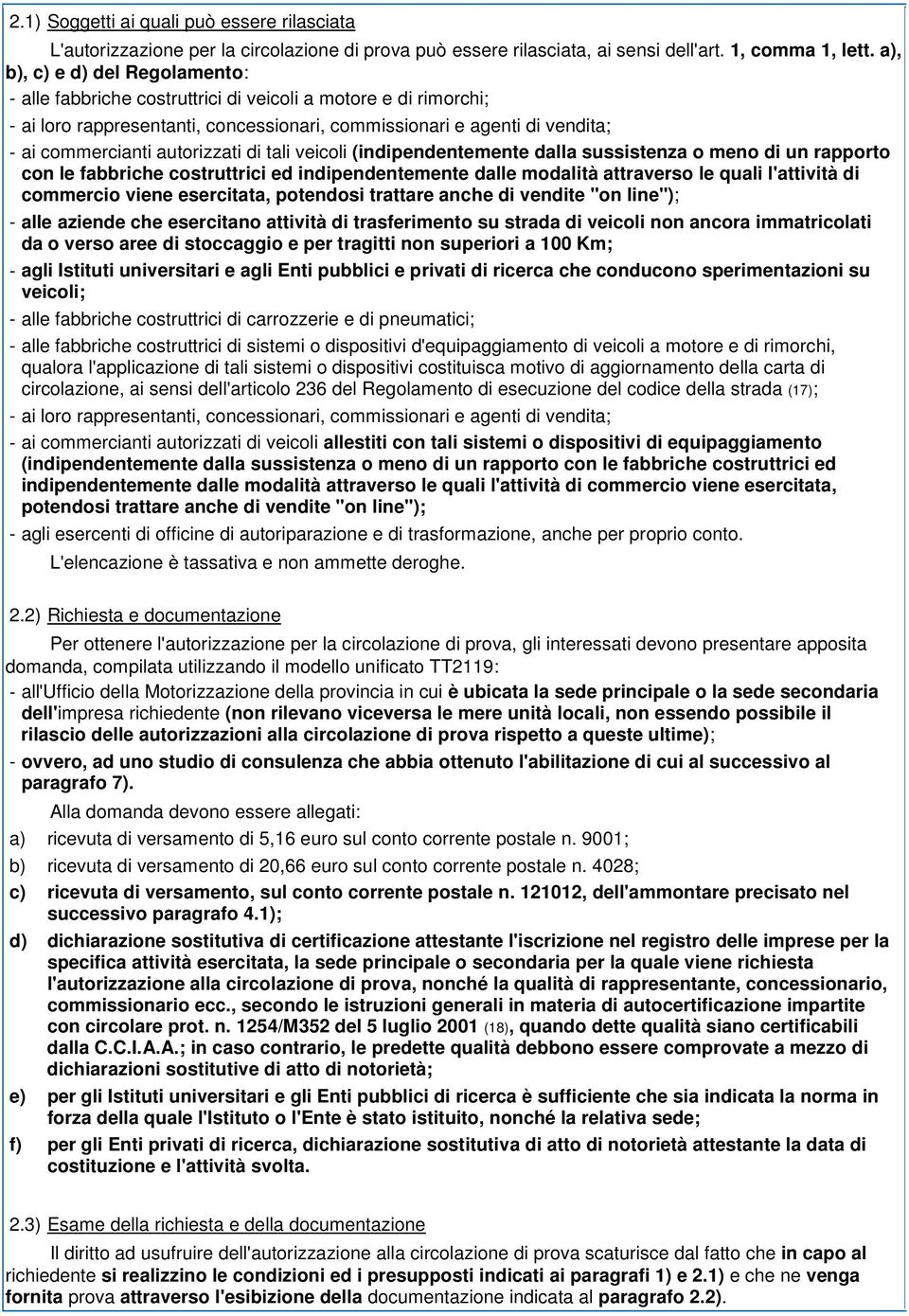 autorizzati di tali veicoli (indipendentemente dalla sussistenza o meno di un rapporto con le fabbriche costruttrici ed indipendentemente dalle modalità attraverso le quali l'attività di commercio