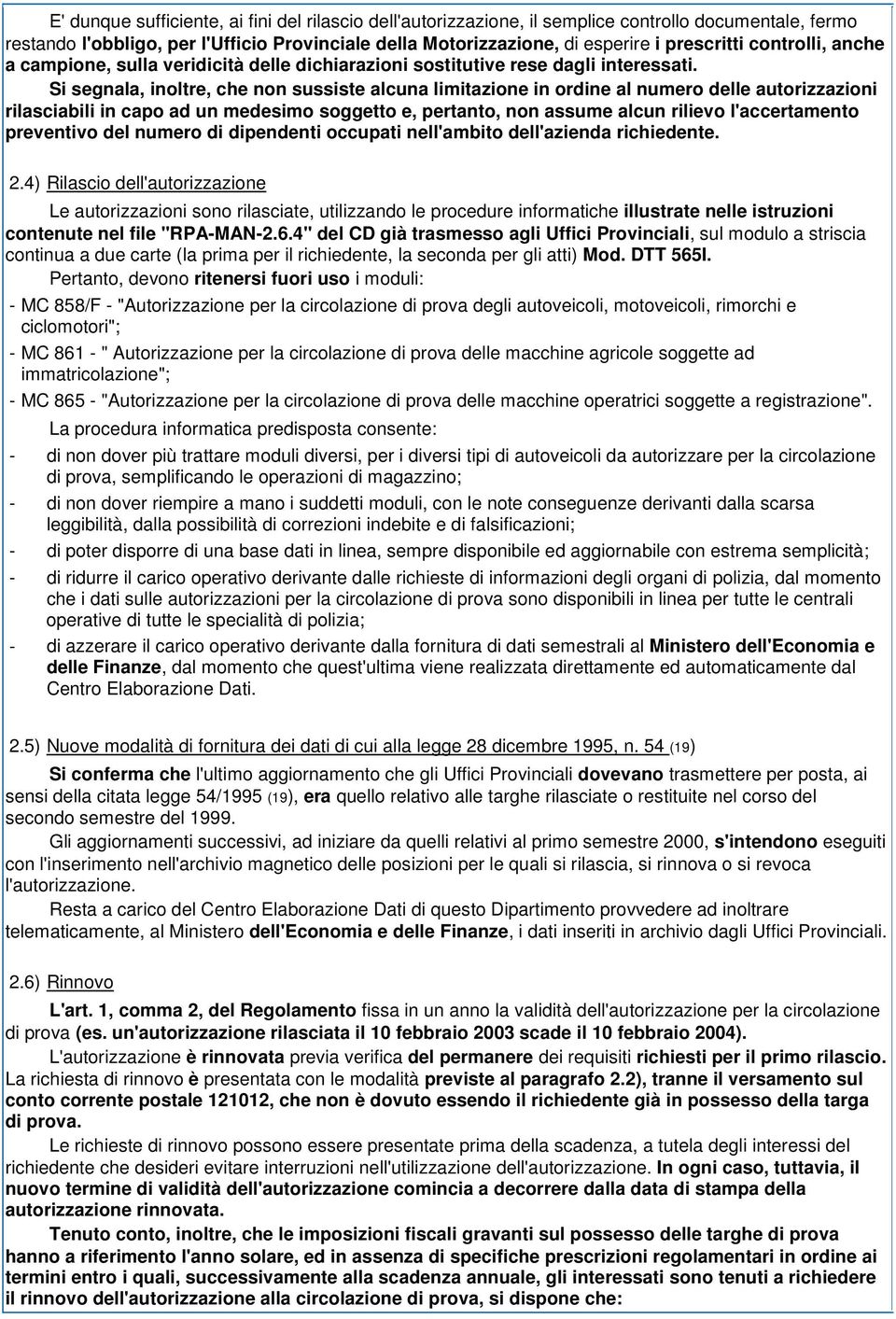 Si segnala, inoltre, che non sussiste alcuna limitazione in ordine al numero delle autorizzazioni rilasciabili in capo ad un medesimo soggetto e, pertanto, non assume alcun rilievo l'accertamento