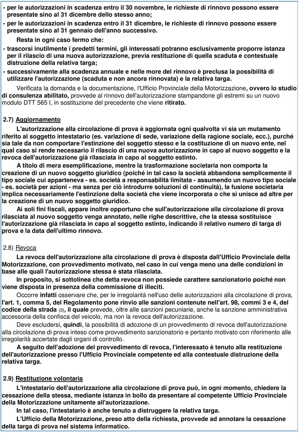 Resta in ogni caso fermo che: - trascorsi inutilmente i predetti termini, gli interessati potranno esclusivamente proporre istanza per il rilascio di una nuova autorizzazione, previa restituzione di