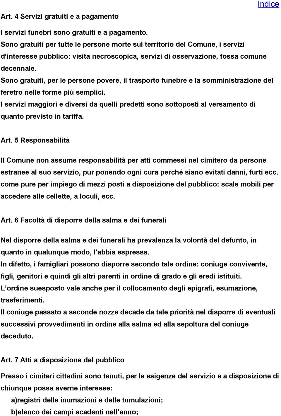 Sono gratuiti, per le persone povere, il trasporto funebre e la somministrazione del feretro nelle forme più semplici.