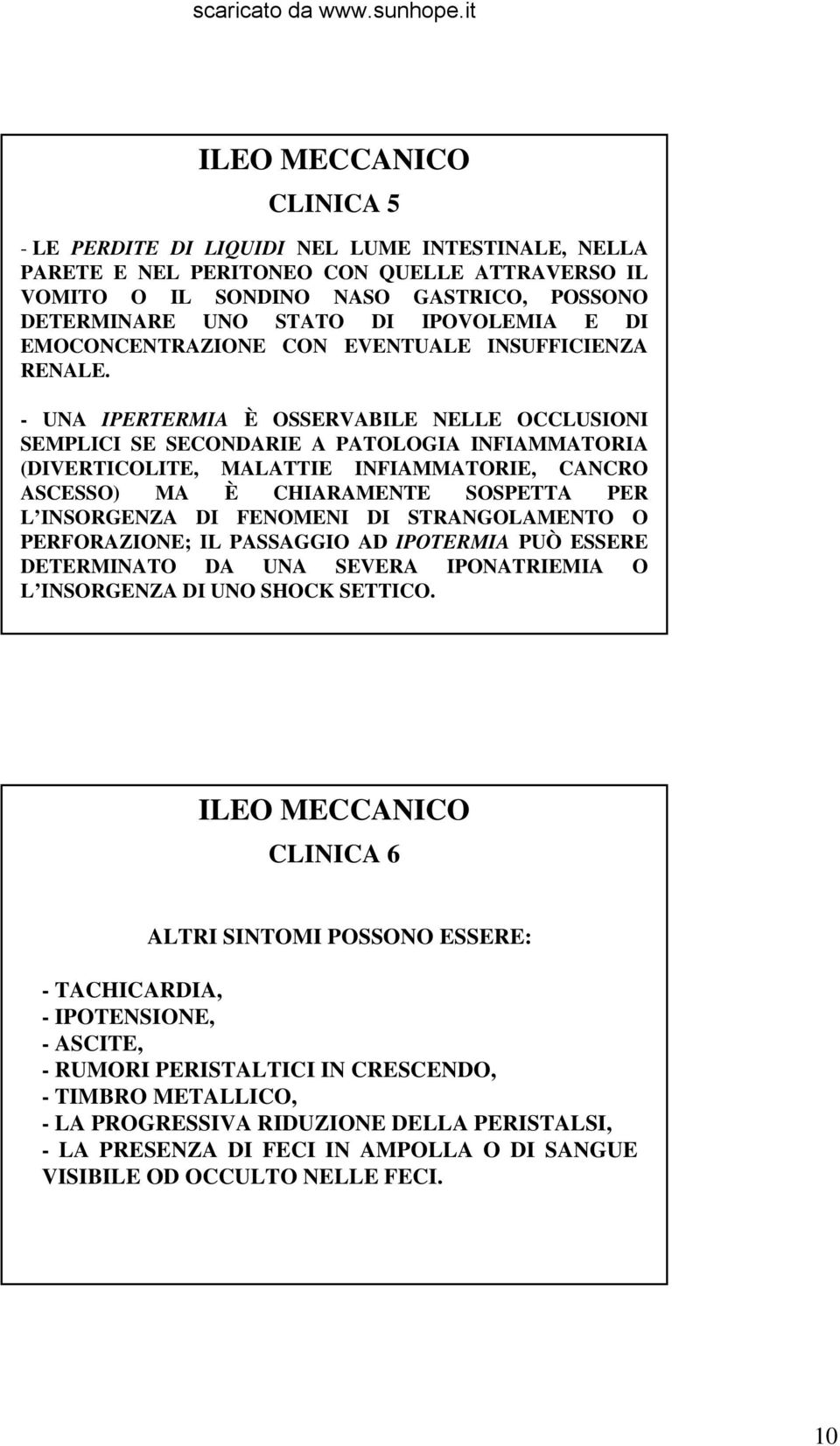 - UNA IPERTERMIA È OSSERVABILE NELLE OCCLUSIONI SEMPLICI SE SECONDARIE A PATOLOGIA INFIAMMATORIA (DIVERTICOLITE, MALATTIE INFIAMMATORIE, CANCRO ASCESSO) MA È CHIARAMENTE SOSPETTA PER L INSORGENZA DI