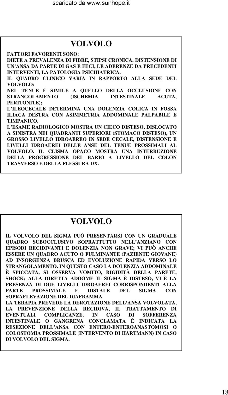 DOLENZIA COLICA IN FOSSA ILIACA DESTRA CON ASIMMETRIA ADDOMINALE PALPABILE E TIMPANICO.