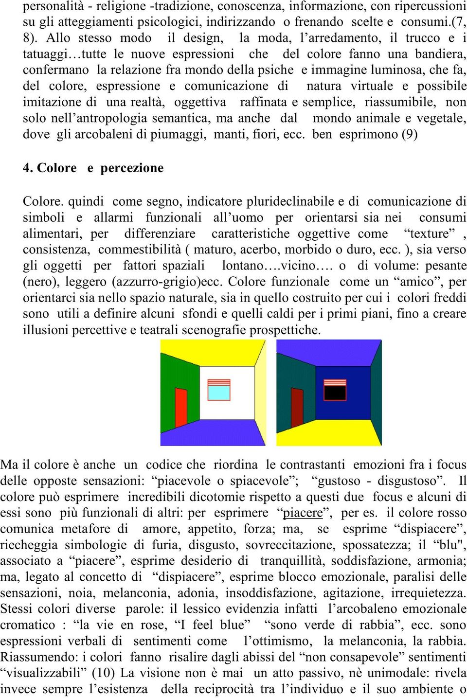 luminosa, che fa, del colore, espressione e comunicazione di natura virtuale e possibile imitazione di una realtà, oggettiva raffinata e semplice, riassumibile, non solo nell antropologia semantica,