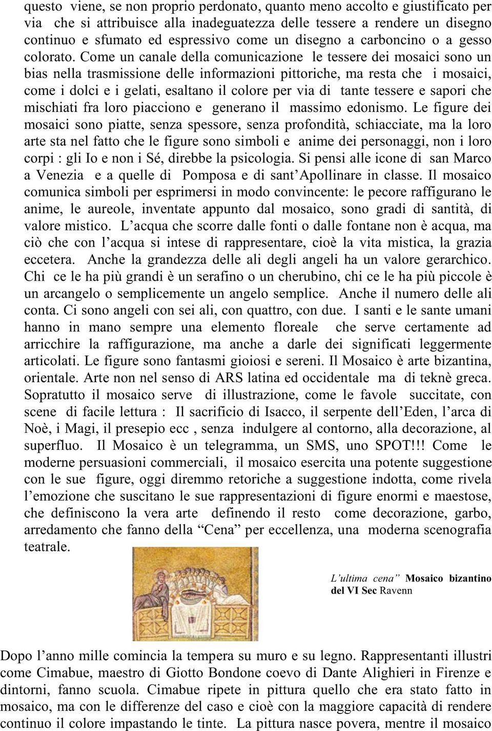 Come un canale della comunicazione le tessere dei mosaici sono un bias nella trasmissione delle informazioni pittoriche, ma resta che i mosaici, come i dolci e i gelati, esaltano il colore per via di