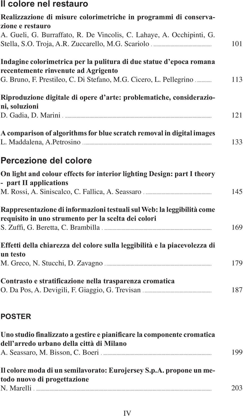 ... Riproduzione digitale di opere d arte: problematiche, considerazioni, soluzioni D. Gadia, D. Marini.... A comparison of algorithms for blue scratch removal in digital images L. Maddalena, A.