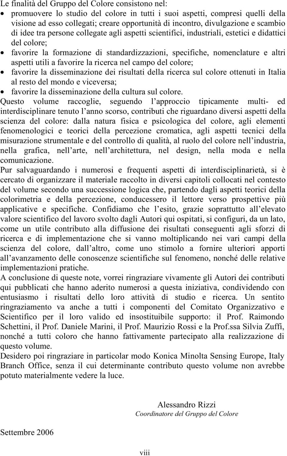 altri aspetti utili a favorire la ricerca nel campo del colore; favorire la disseminazione dei risultati della ricerca sul colore ottenuti in Italia al resto del mondo e viceversa; favorire la