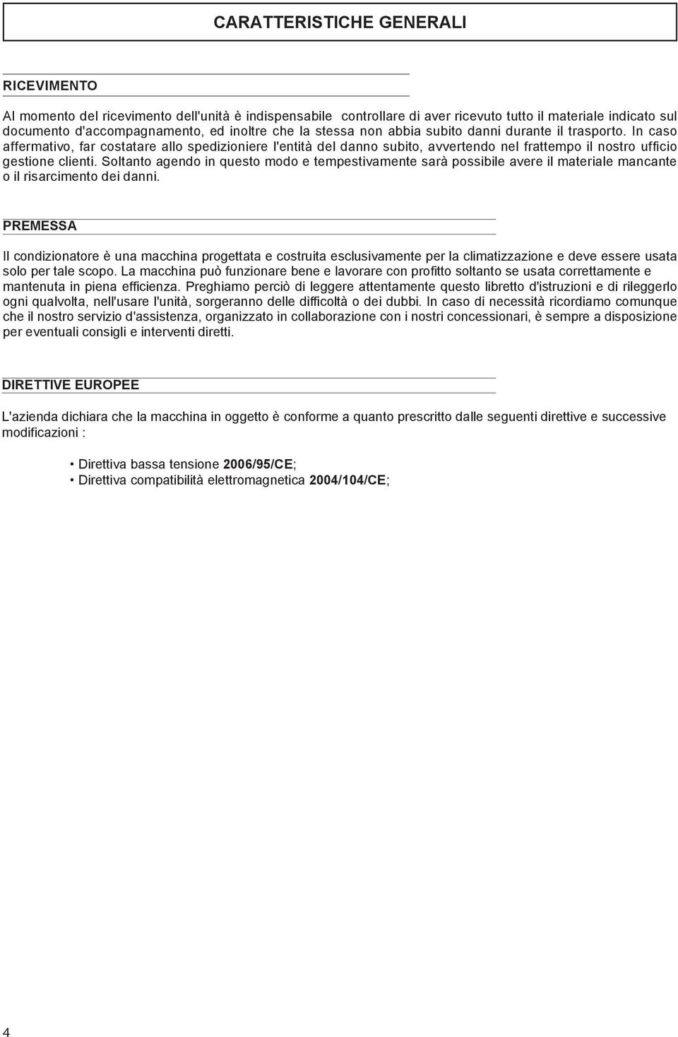 Soltanto agendo in questo modo e tempestivamente sarà possibile avere il materiale mancante o il risarcimento dei danni.