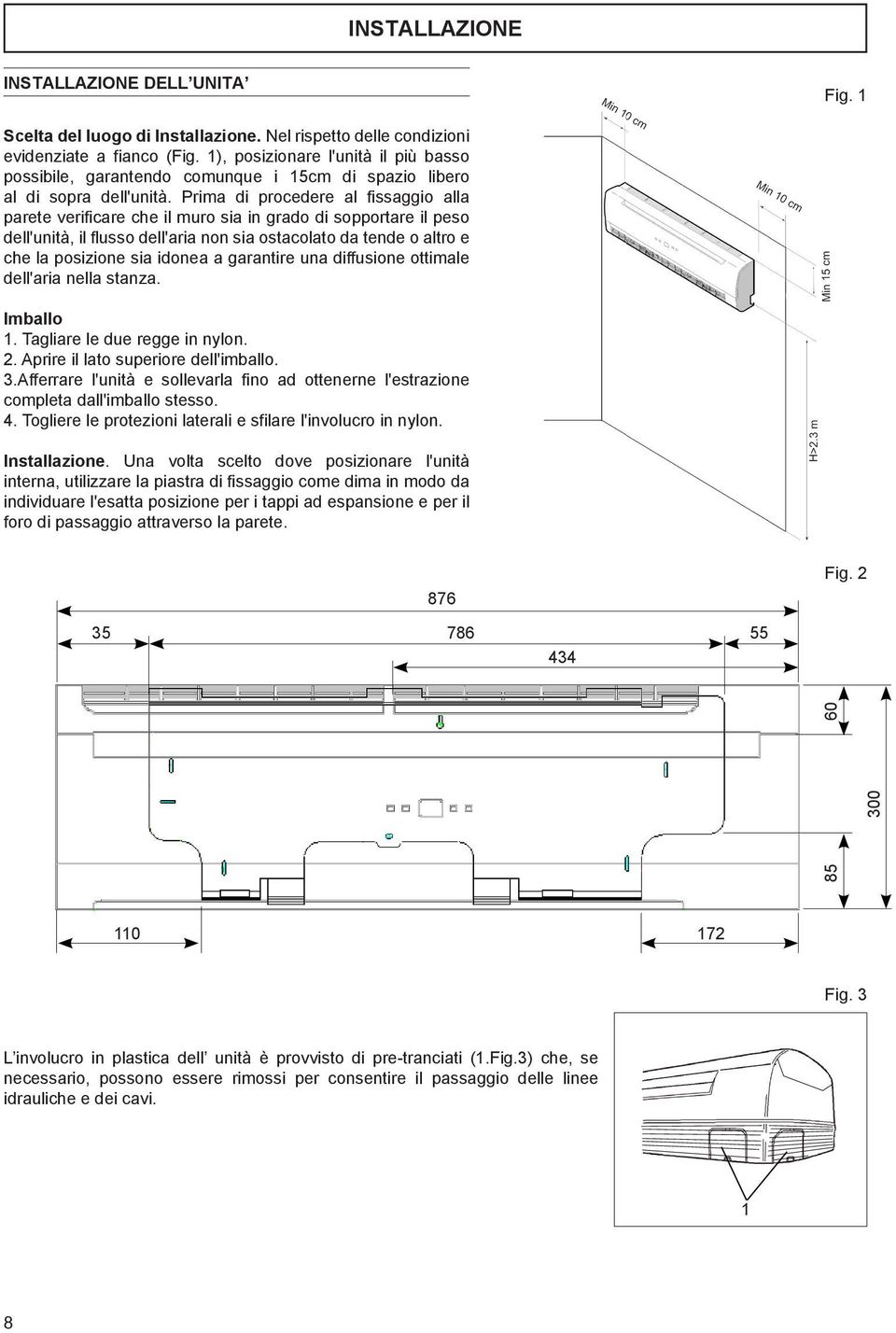 Prima di procedere al fissaggio alla parete verificare che il muro sia in grado di sopportare il peso dell'unità, il flusso dell'aria non sia ostacolato da tende o altro e che la posizione sia idonea