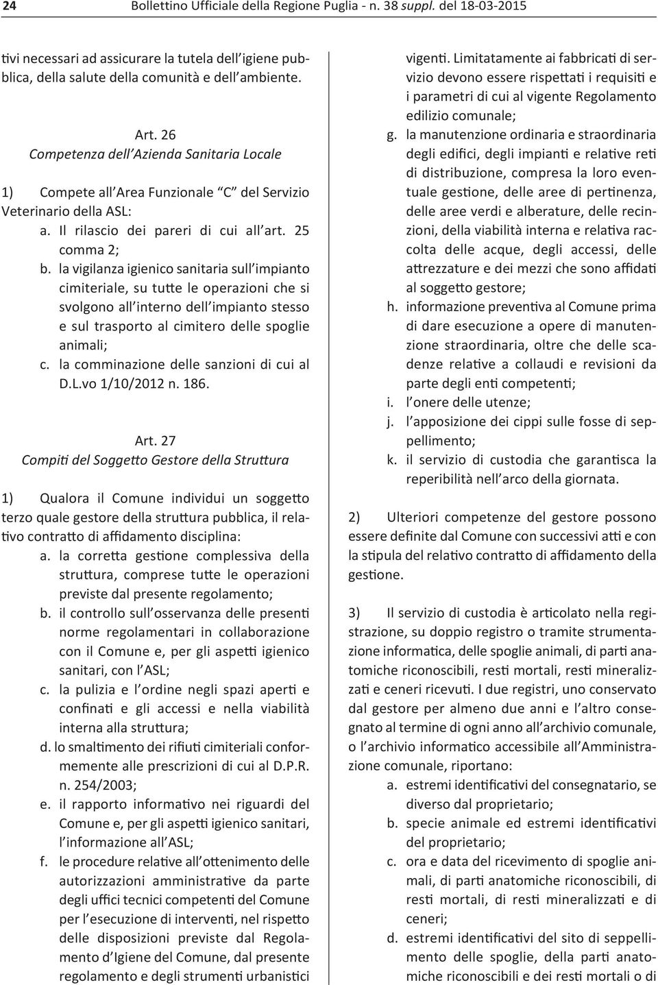 la vigilanza igienico sanitaria sull impianto cimiteriale, su tutte le operazioni che si svolgono all interno dell impianto stesso e sul trasporto al cimitero delle spoglie animali; c.