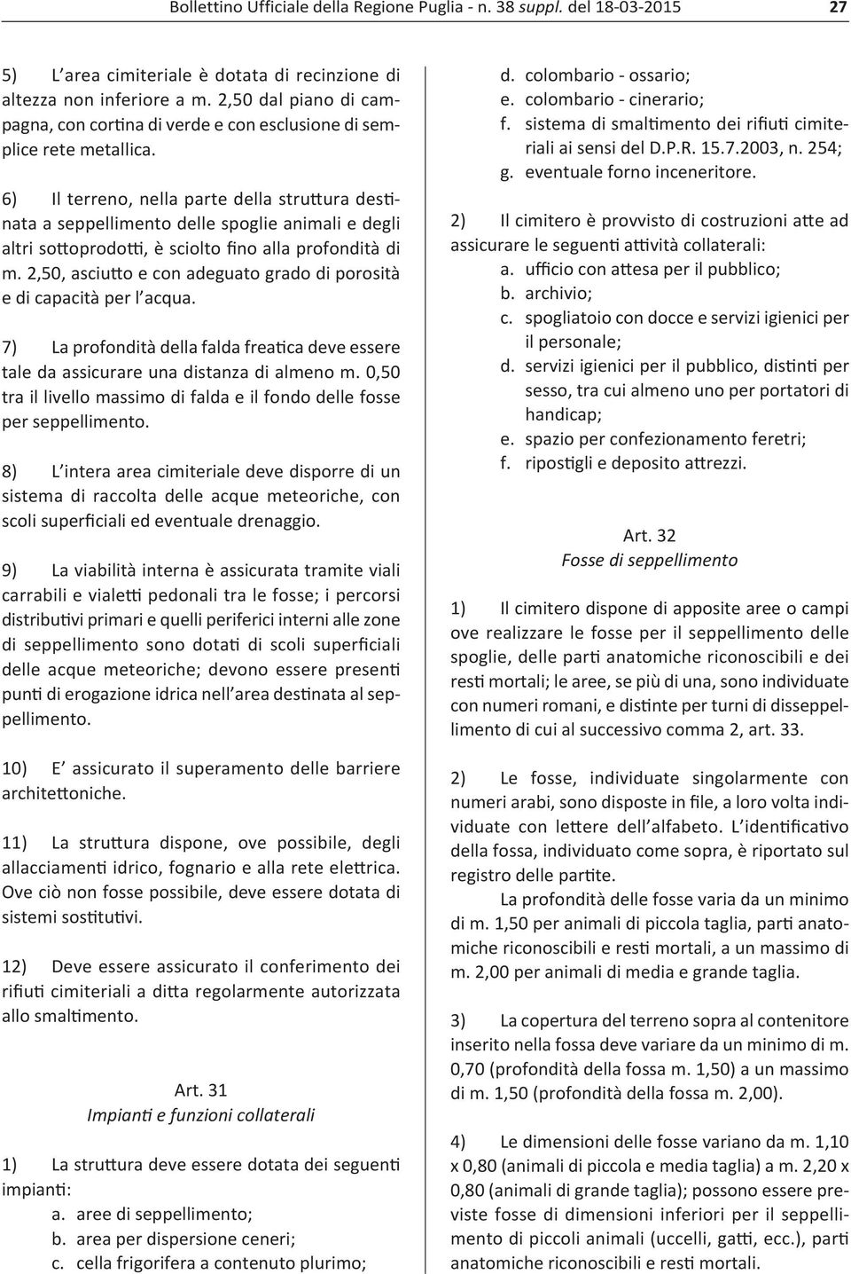 6) Il terreno, nella parte della struttura destinata a seppellimento delle spoglie animali e degli altri sottoprodotti, è sciolto fino alla profondità di m.