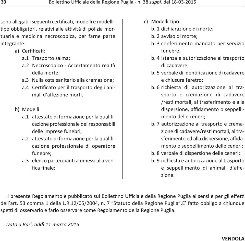 Certificati: a.1 Trasporto salma; a.2 Necroscopico Accertamento realtà della morte; a.3 Nulla osta sanitario alla cremazione; a.4 Certificato per il trasporto degli animali d affezione morti.