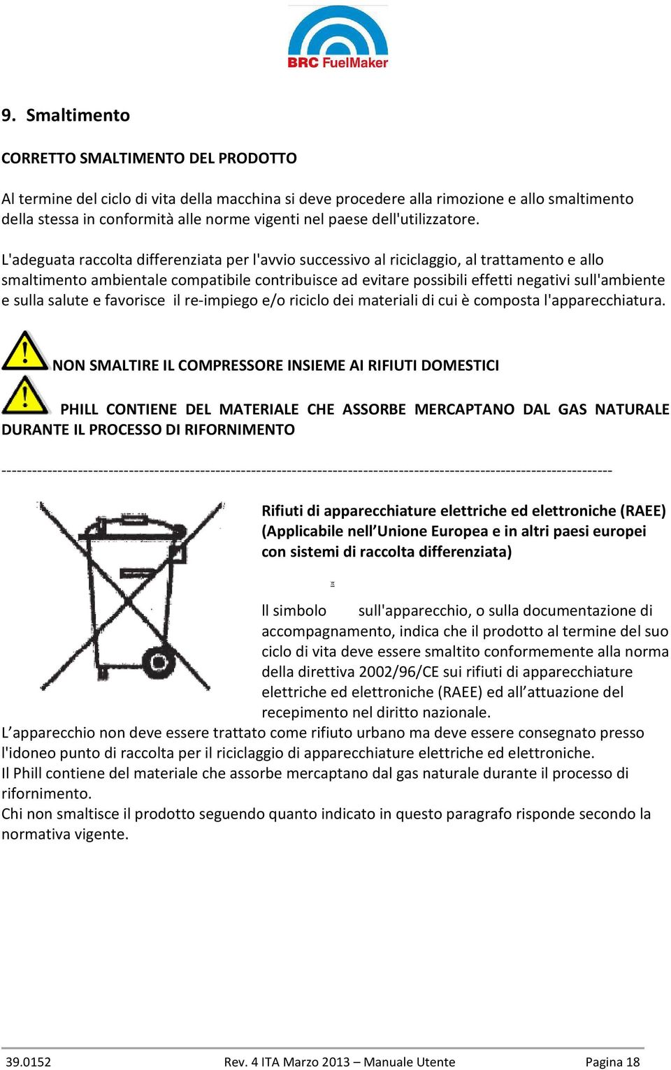 L'adeguata raccolta differenziata per l'avvio successivo al riciclaggio, al trattamento e allo smaltimento ambientale compatibile contribuisce ad evitare possibili effetti negativi sull'ambiente e