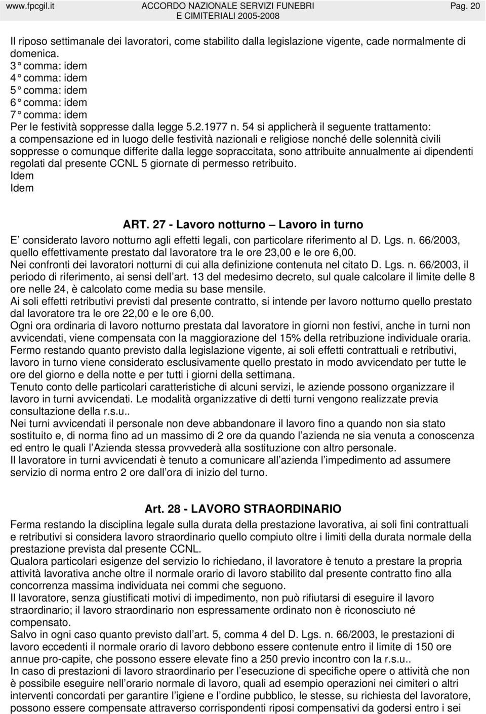 54 si applicherà il seguente trattamento: a compensazione ed in luogo delle festività nazionali e religiose nonché delle solennità civili soppresse o comunque differite dalla legge sopraccitata, sono