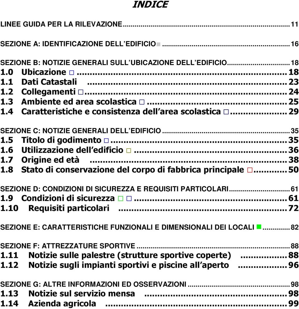 ..36 1.7 Origine ed età...38 1.8 Stato di conservazione del corpo di fabbrica principale...50 SEZIONE D: CONDIZIONI DI SICUREZZA E REQUISITI PARTICOLARI...61 1.9 Condizioni di sicurezza...61 1.10 Requisiti particolari.