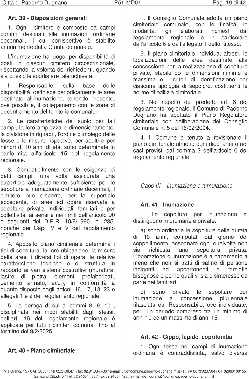 L inumazione ha luogo, per disponibilità di posti in ciascun cimitero circoscrizionale, rispettando la volontà dei richiedenti, quando sia possibile soddisfare tale richiesta.