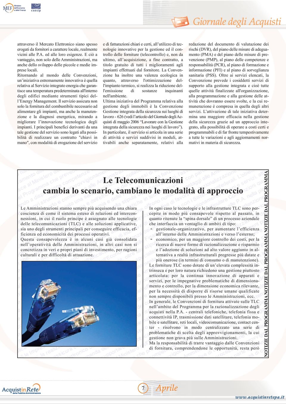 Ritornando al mondo delle Convenzioni, un iniziativa estremamente innovativa è quella relativa al Servizio integrato energia che garantisce una temperatura predeterminata all'interno degli edifici