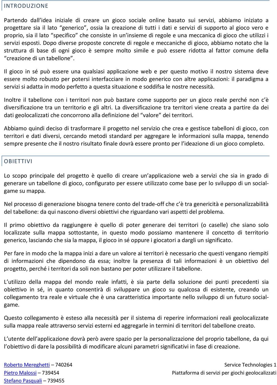 Dopo diverse proposte concrete di regole e meccaniche di gioco, abbiamo notato che la struttura di base di ogni gioco è sempre molto simile e può essere ridotta al fattor comune della creazione di un