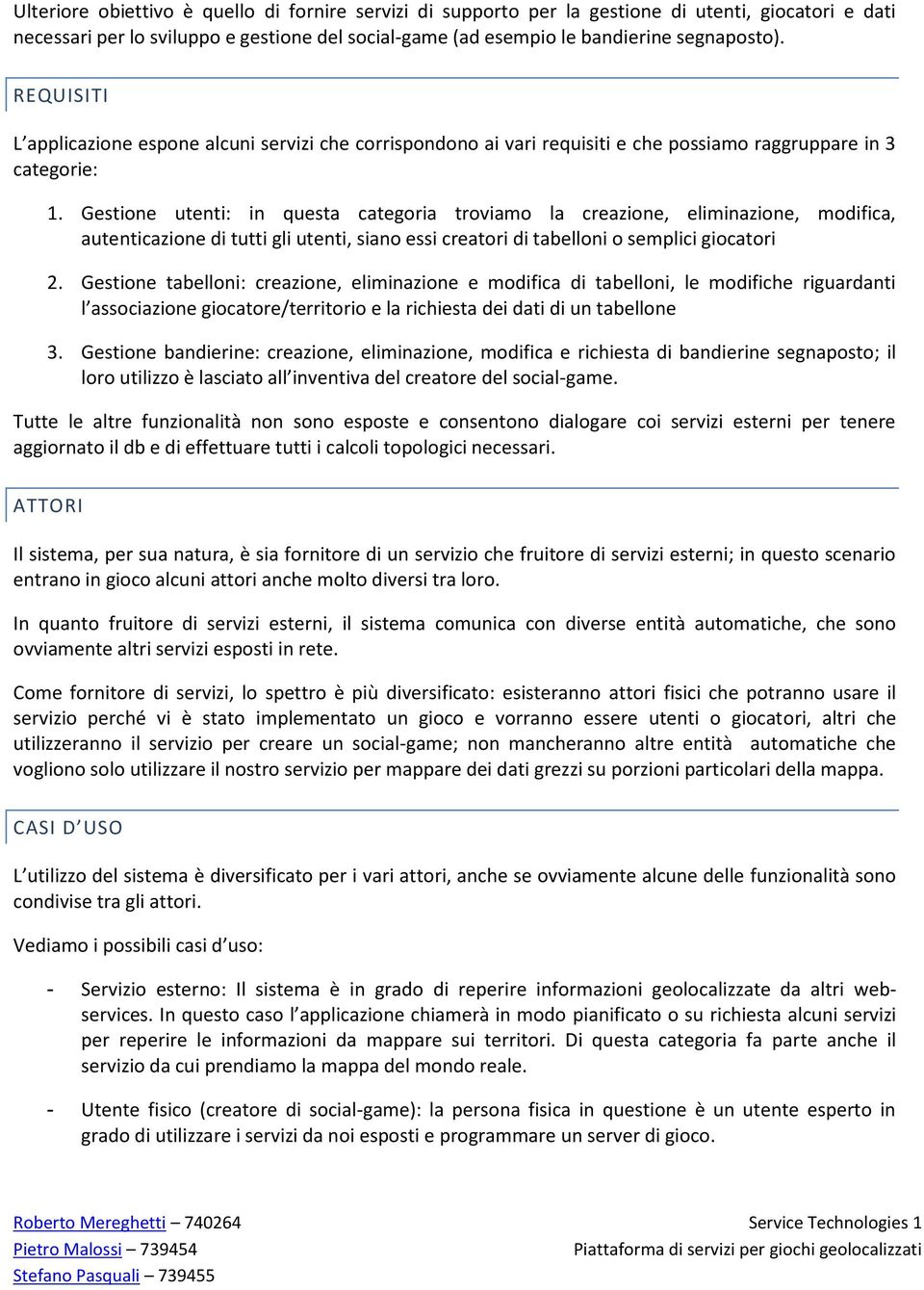 Gestione utenti: in questa categoria troviamo la creazione, eliminazione, modifica, autenticazione di tutti gli utenti, siano essi creatori di tabelloni o semplici giocatori 2.