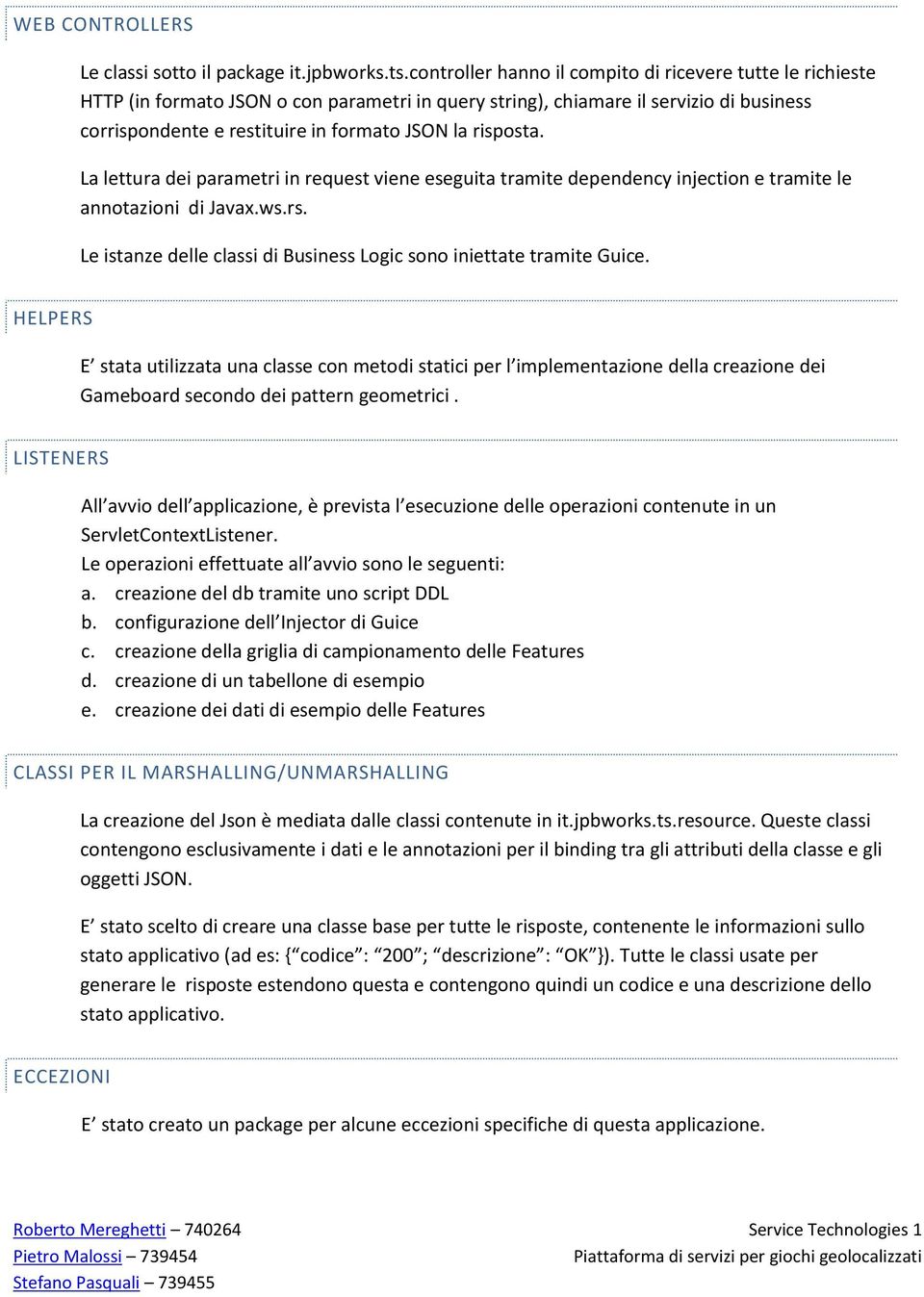 risposta. La lettura dei parametri in request viene eseguita tramite dependency injection e tramite le annotazioni di Javax.ws.rs.