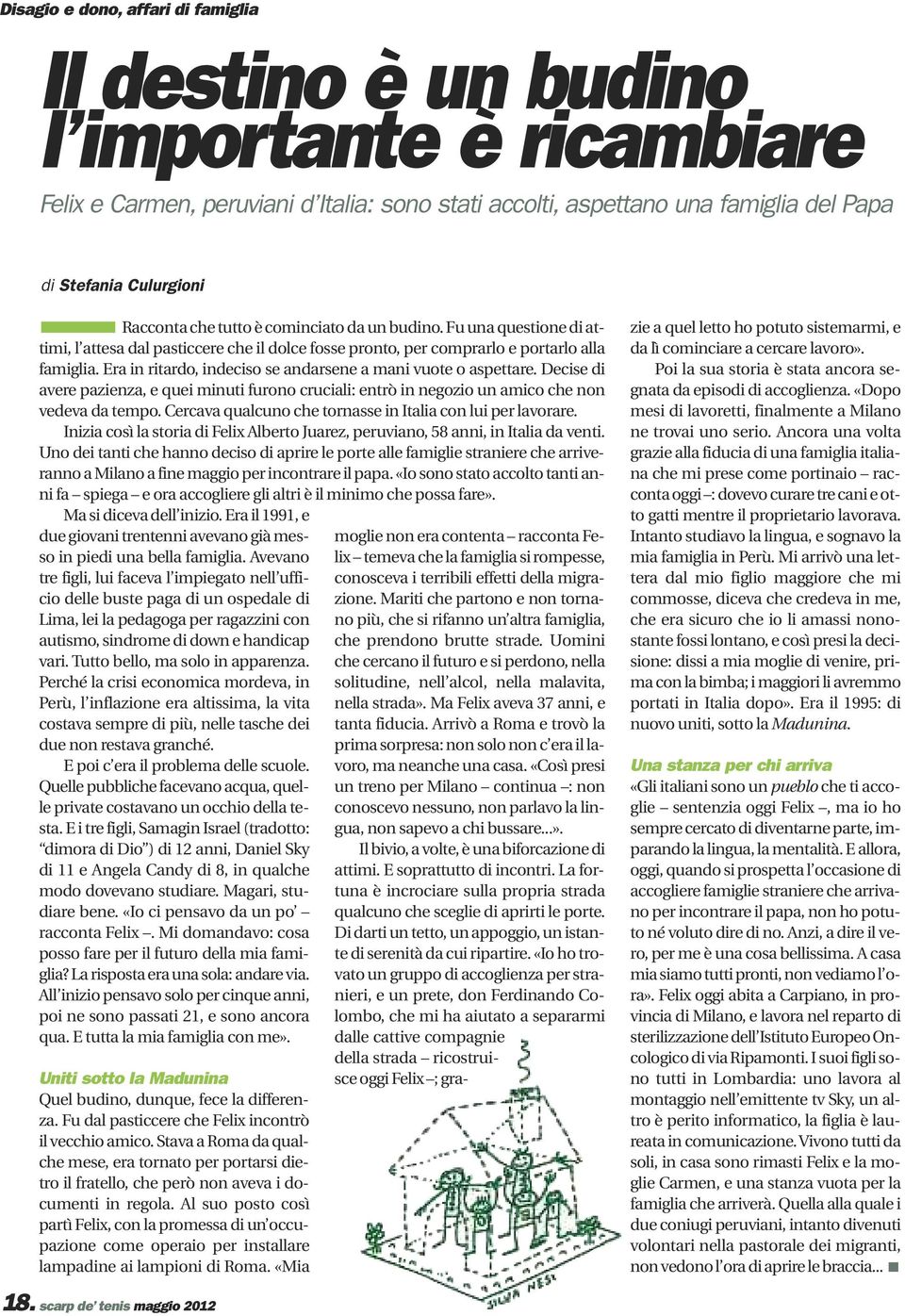 Era in ritardo, indeciso se andarsene a mani vuote o aspettare. Decise di avere pazienza, e quei minuti furono cruciali: entrò in negozio un amico che non vedeva da tempo.